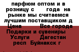 парфюм оптом и в розницу с 2008 года, на рынке мы считаемся лучшим поставщиком д › Цена ­ 900 - Все города Подарки и сувениры » Услуги   . Дагестан респ.,Буйнакск г.